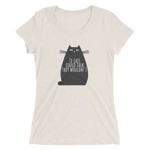 If Cats Could Talk They Wouldn't Ladies' short sleeve t-shirt