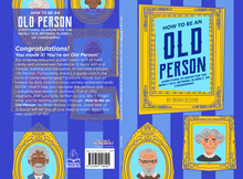 How To Be An Old Person: Everything To Know For The Newly Old, Retiring, Elderly, Or Considering By Brian Boone