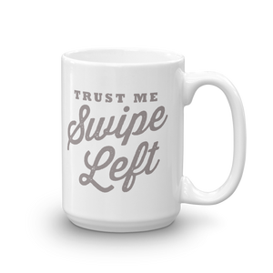 Trust Me, Swipe Left Mug