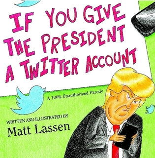 If You Give The President A Twitter Account by Matt Lassen